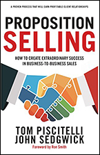 Proposition Selling: How To Create Extraordinary Success in Business-to-Business Sales by Tom Piscitelli and John Sedgwick