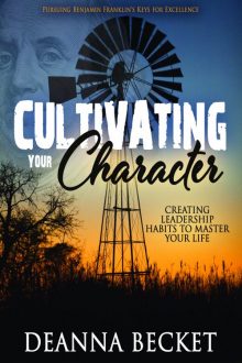 Cultivating Your Character: Creating Leadership Habits to Master Your Life by Deanna Becket