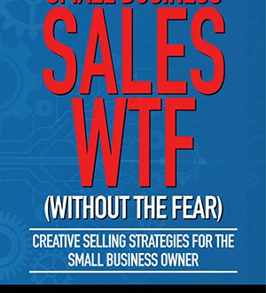 Small Business Sales, WTF (Without the Fear) by Greg W. Andersen