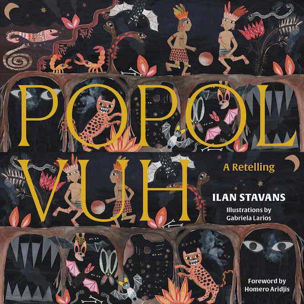 popol vuh a retelling restless books ilan stavrans gabriela larios