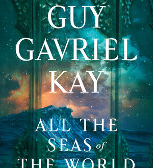 Guy Kay All The Seas of the World