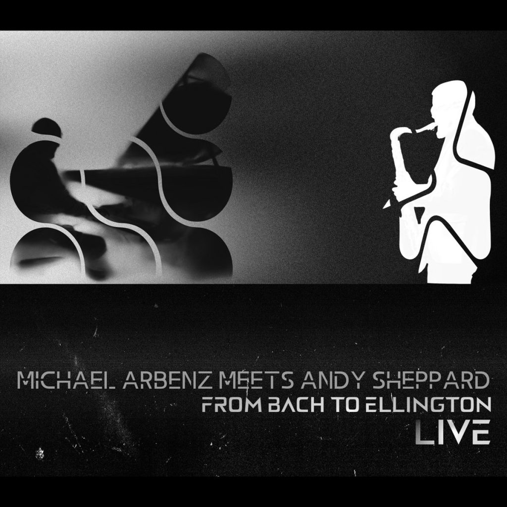 Michael Arbenz Meets Andy Sheppard--From Bach to Ellington