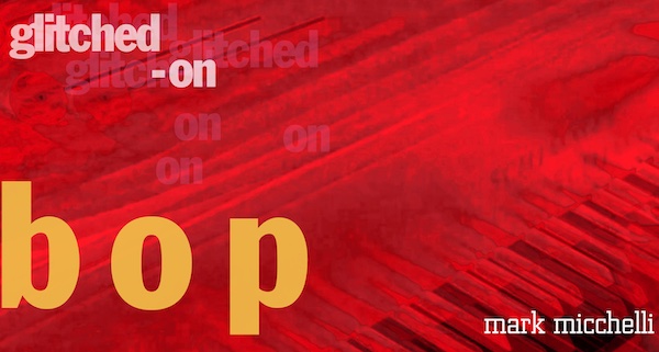 Mark Micchelli 'Glitched-On Bop' album cover detail