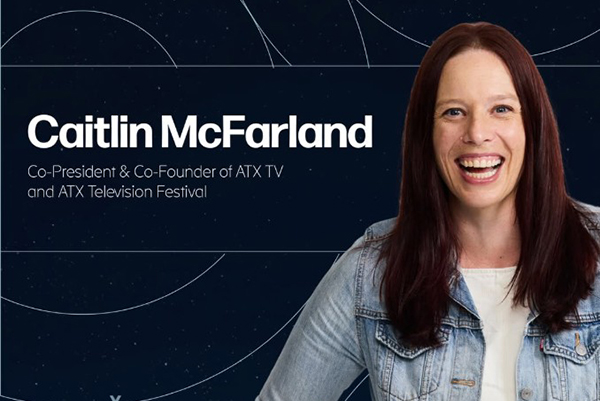 Caitlin McFarland, Co-President and Co-Founder of ATX TV Fest